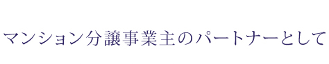 マンション分譲事業主のパートナーとして